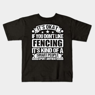 It's Okay If You Don't Like Fencing It's Kind Of A Smart People Sports Anyway Fencing Lover Kids T-Shirt